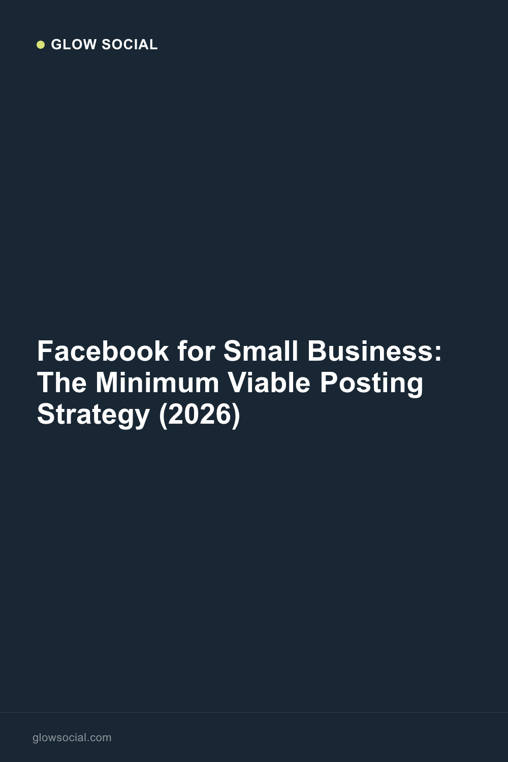 Facebook for Small Business: The Minimum Viable Posting Strategy (2026)