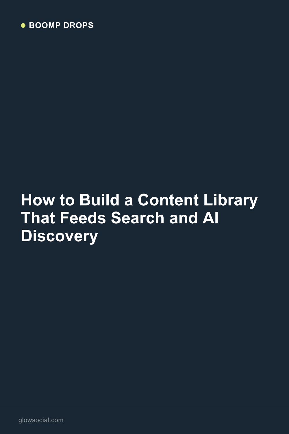 How to Build a Content Library That Feeds Search and AI Discovery — Boomp Drop graphic
