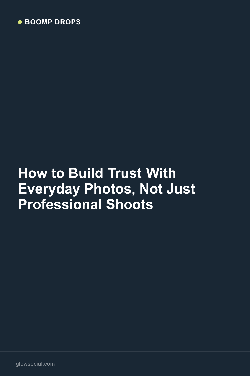 How to Build Trust With Everyday Photos, Not Just Professional Shoots — Boomp Drop graphic