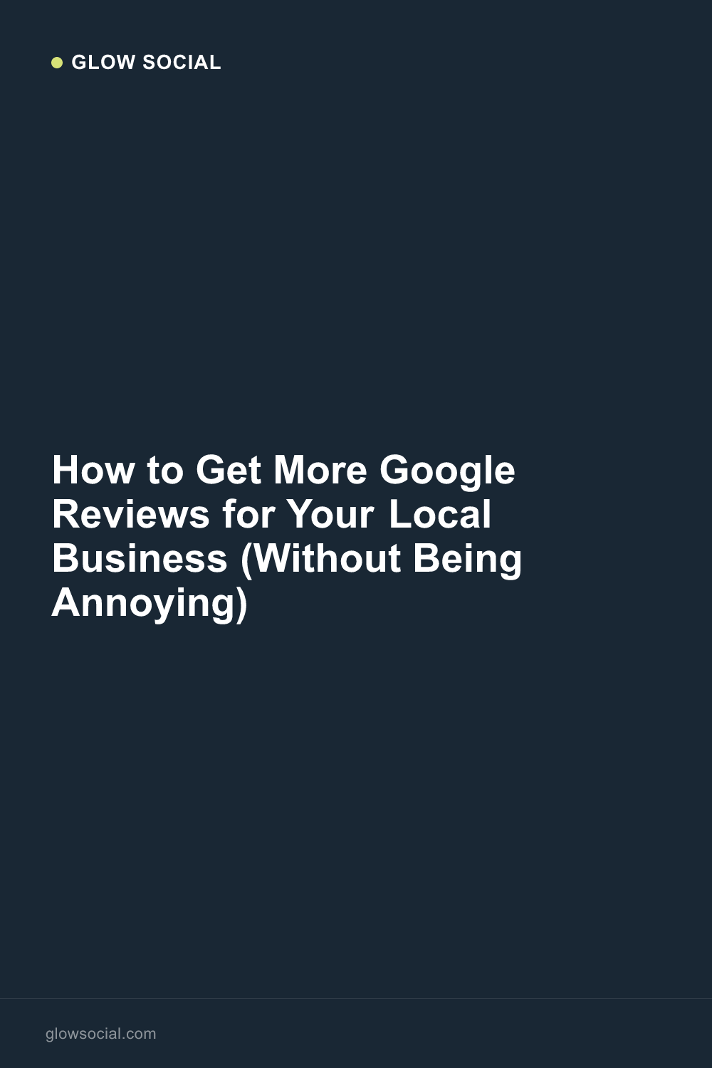 How to Get More Google Reviews for Your Local Business (Without Being Annoying)