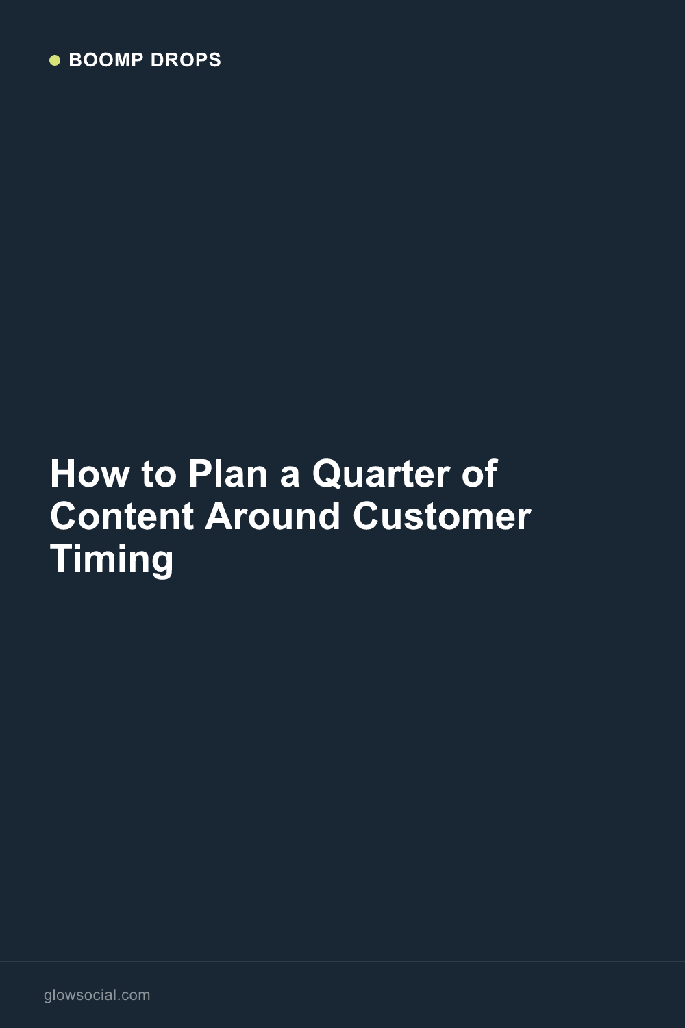 How to Plan a Quarter of Content Around Customer Timing — Boomp Drop graphic