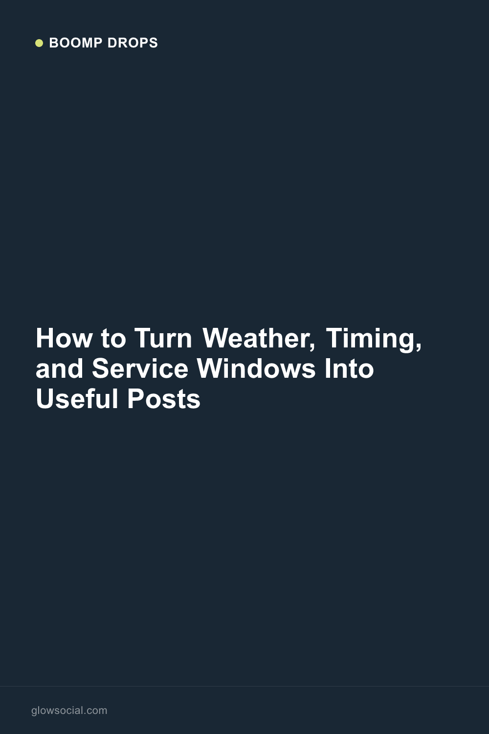 How to Turn Weather, Timing, and Service Windows Into Useful Posts — Boomp Drop graphic