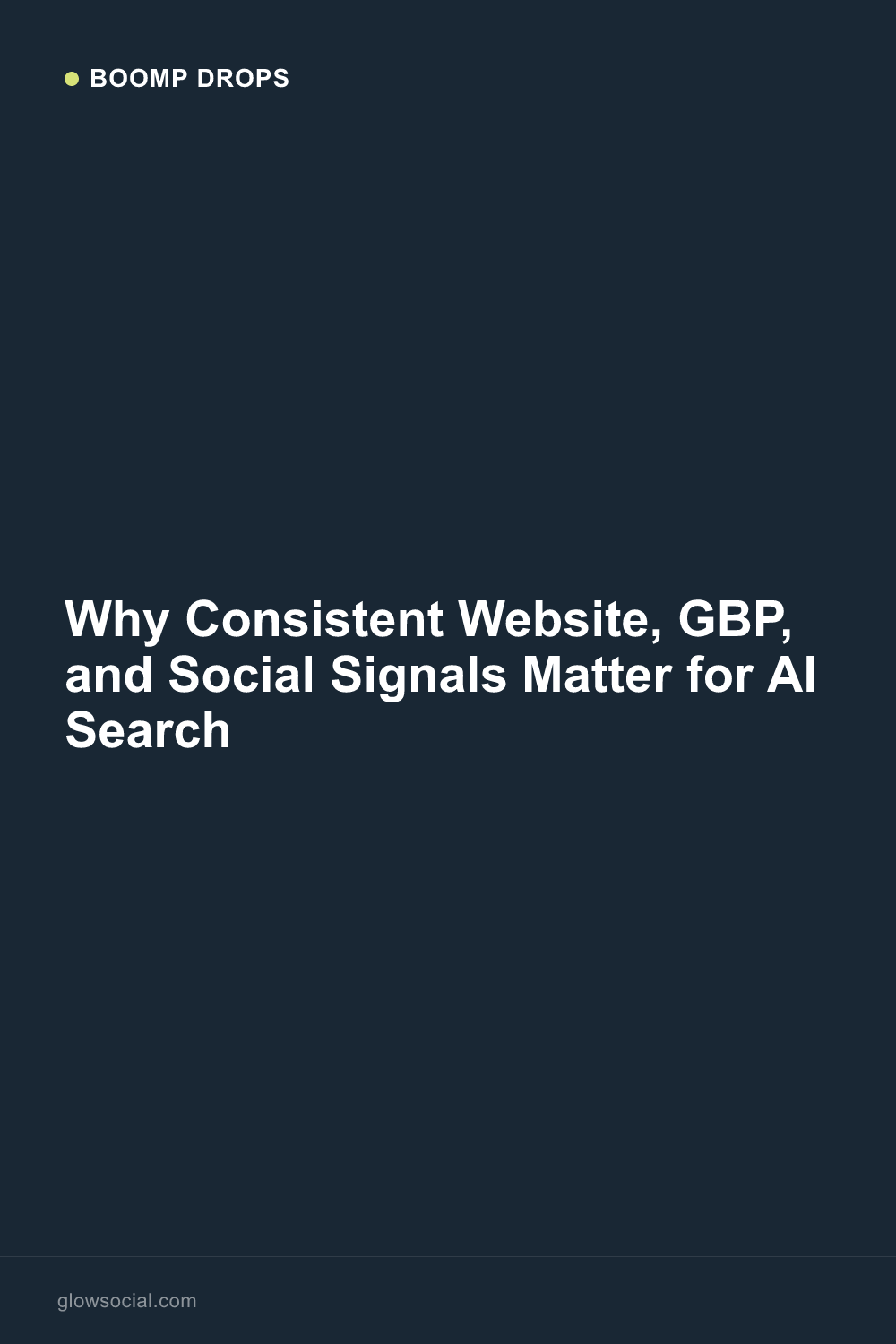 Why Consistent Website, GBP, and Social Signals Matter for AI Search — Boomp Drop graphic
